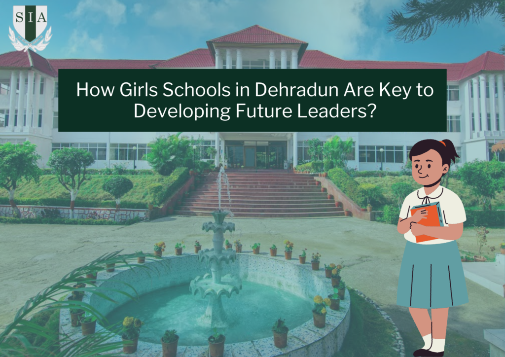 How Girls Schools in Dehradun Are Key to Developing Future Leaders?