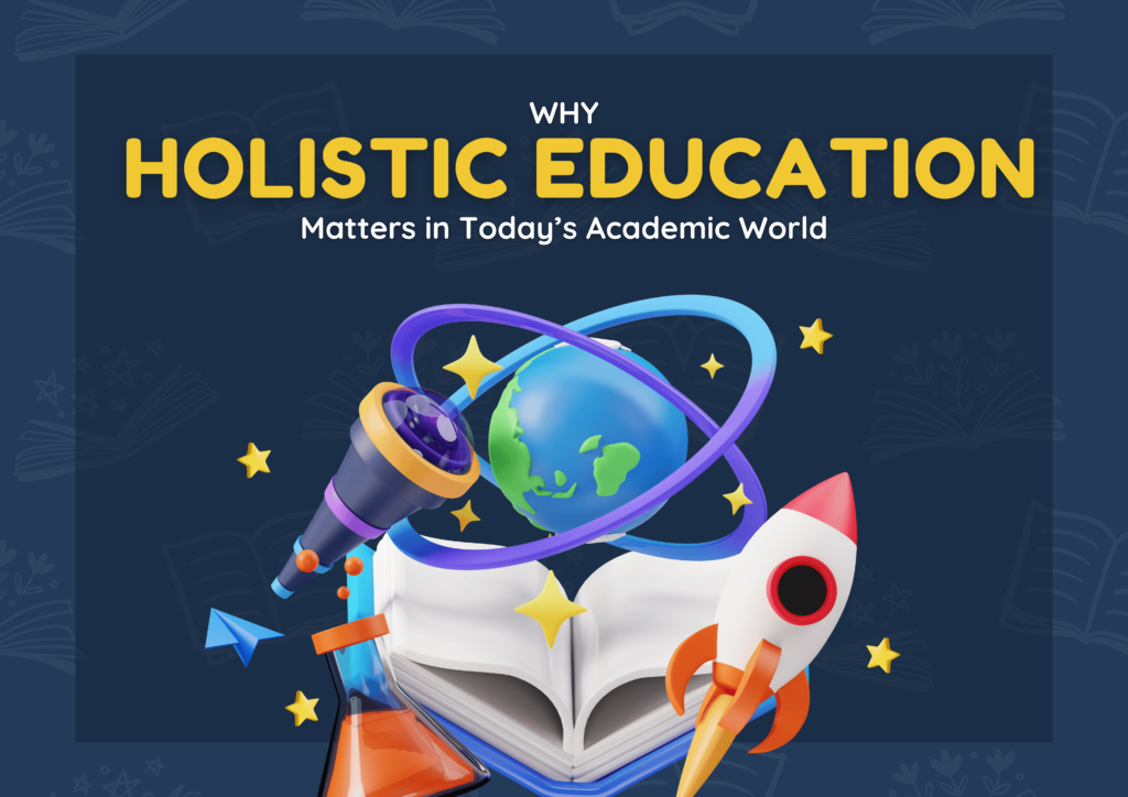 Why Holistic Education Matters in Today’s Academic World